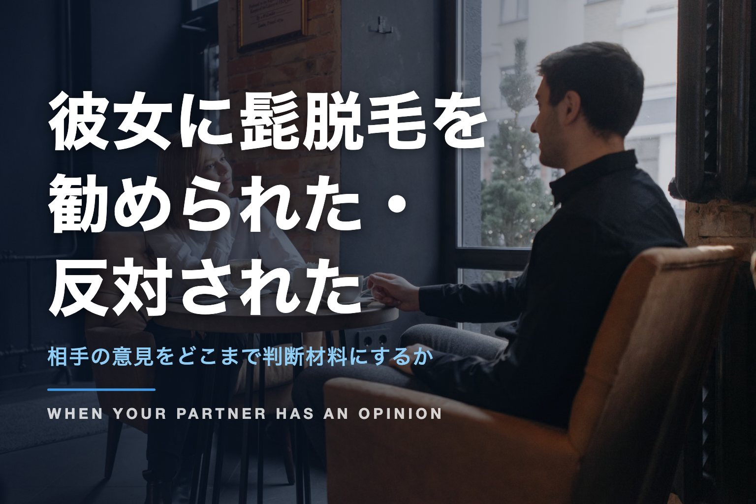 彼女に髭脱毛を 勧められた・ 反対された｜相手の意見をどこまで判断材料にするか