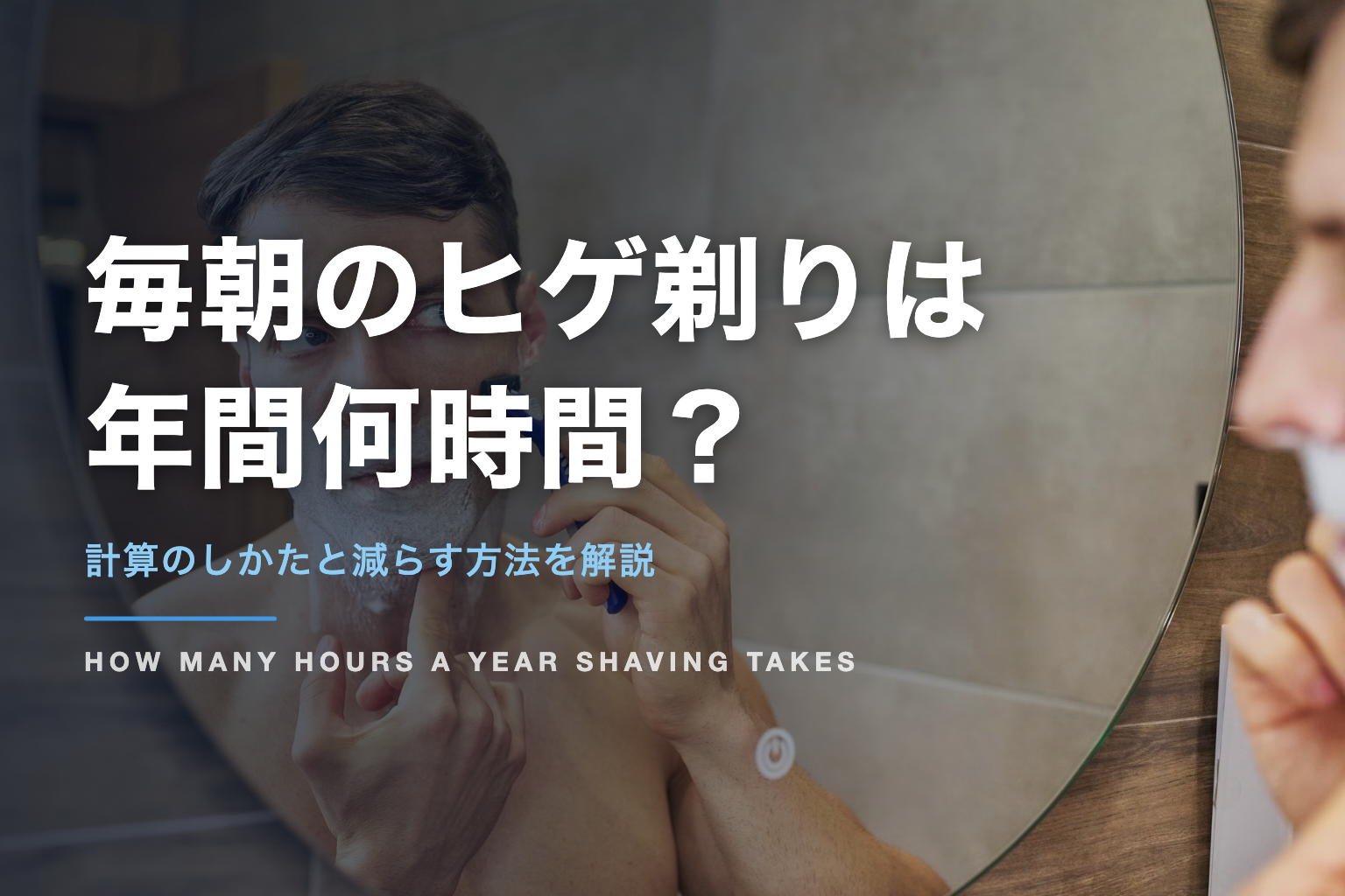 毎朝のヒゲ剃りは 年間何時間？｜計算のしかたと減らす方法を解説